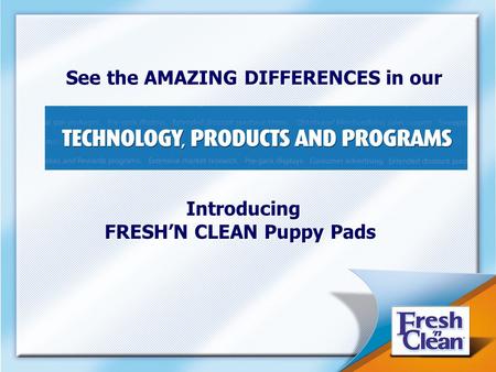 0 See the AMAZING DIFFERENCES in our See the AMAZING DIFFERENCES in our Introducing FRESH’N CLEAN Puppy Pads Introducing FRESH’N CLEAN Puppy Pads.