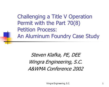 Wingra Engineering, S.C.1 Challenging a Title V Operation Permit with the Part 70(8) Petition Process: An Aluminum Foundry Case Study Steven Klafka, PE,