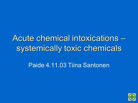 Acute chemical intoxications – systemically toxic chemicals Paide 4.11.03 Tiina Santonen.