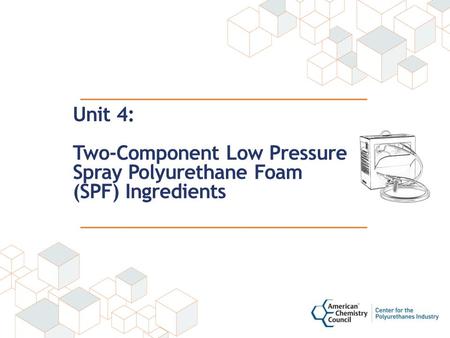 Unit 4: Two-Component Low Pressure Spray Polyurethane Foam (SPF) Ingredients.