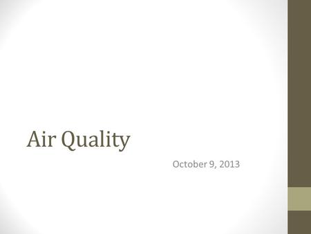 Air Quality October 9, 2013. Odors The annoyance level of an odor depends on: Odor strength Flow rate of the source air stream Hedonic tone (degree of.