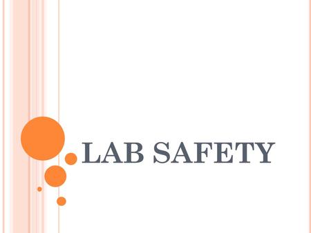 LAB SAFETY. G ENERAL S AFETY R ULES Listen to or read instructions carefully before attempting to do anything. Wear safety goggles to protect your eyes.