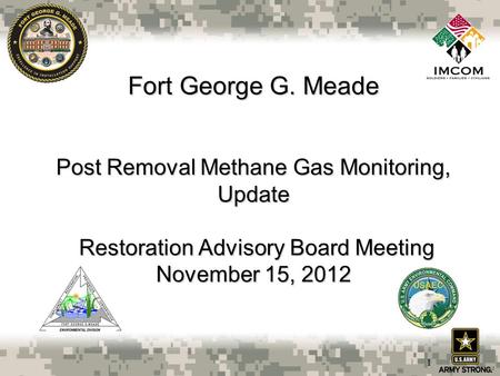 Fort George G. Meade Post Removal Methane Gas Monitoring, Update Restoration Advisory Board Meeting November 15, 2012 1.