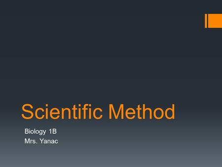 Scientific Method Biology 1B Mrs. Yanac. Process to Solve Problems 1.Ask a Question / Identify a Problem 2.Research 3.Make a Hypothesis 4.Design an Experiment.