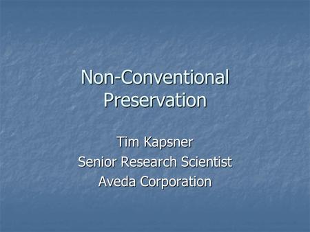 Non-Conventional Preservation Tim Kapsner Senior Research Scientist Aveda Corporation.