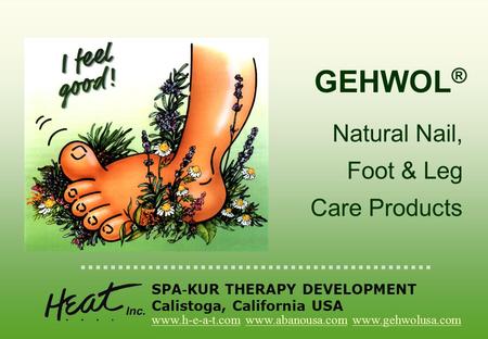 GEHWOL ® SPA - KUR THERAPY DEVELOPMENT Calistoga, California USA www.h-e-a-t.comwww.h-e-a-t.com www.abanousa.com www.gehwolusa.comwww.abanousa.comwww.gehwolusa.com.