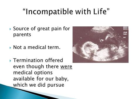  Source of great pain for parents  Not a medical term.  Termination offered even though there were medical options available for our baby, which we.