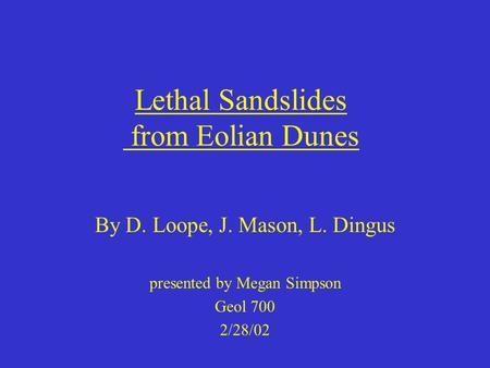 Lethal Sandslides from Eolian Dunes By D. Loope, J. Mason, L. Dingus presented by Megan Simpson Geol 700 2/28/02.