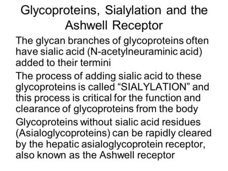 Glycoproteins, Sialylation and the Ashwell Receptor The glycan branches of glycoproteins often have sialic acid (N-acetylneuraminic acid) added to their.