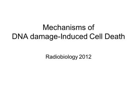 Mechanisms of DNA damage-Induced Cell Death Radiobiology 2012.