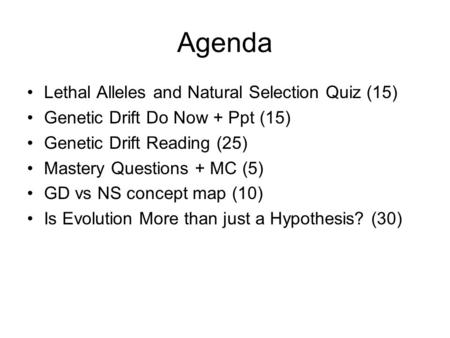 Agenda Lethal Alleles and Natural Selection Quiz (15) Genetic Drift Do Now + Ppt (15) Genetic Drift Reading (25) Mastery Questions + MC (5) GD vs NS concept.