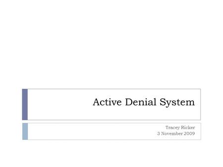 Active Denial System Tracey Ricker 3 November 2009.