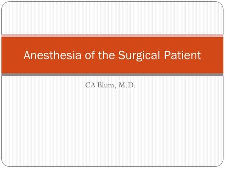 CA Blum, M.D. Anesthesia of the Surgical Patient.