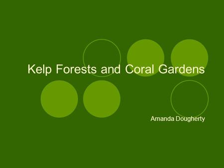 Kelp Forests and Coral Gardens Amanda Dougherty. Geography of Coral Reef and Kelp Forest Locations Worldwide.