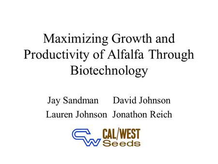 Maximizing Growth and Productivity of Alfalfa Through Biotechnology Jay SandmanDavid Johnson Lauren Johnson Jonathon Reich.