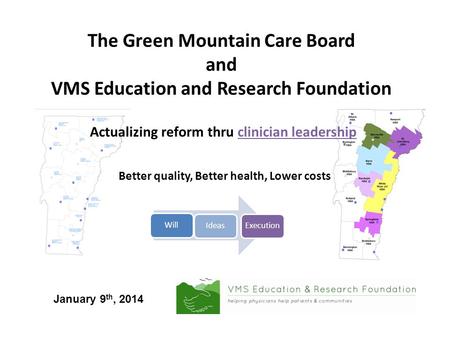 The Green Mountain Care Board and VMS Education and Research Foundation Actualizing reform thru clinician leadership Better quality, Better health, Lower.