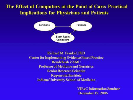 Richard M. Frankel, PhD Center for Implementing Evidence Based Practice Roudebush VAMC Professor of Medicine and Geriatrics Senior Research Scientist Regenstrief.