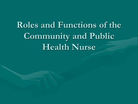 Roles and Functions of the Community and Public Health Nurse