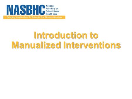 Introduction to Manualized Interventions. FRIENDS for Life Skillstreaming Defiant Children/Teens Cognitive Behavioral Intervention for Trauma in Schools.