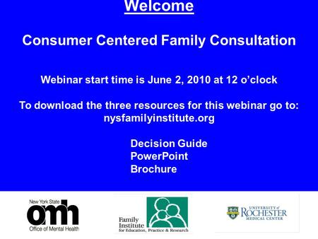 1 Welcome Consumer Centered Family Consultation Webinar start time is June 2, 2010 at 12 o’clock To download the three resources for this webinar go to: