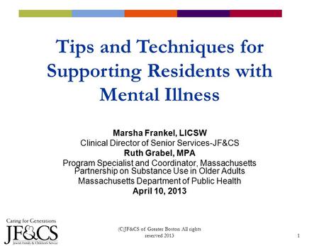 1 Marsha Frankel, LICSW Clinical Director of Senior Services-JF&CS Ruth Grabel, MPA Program Specialist and Coordinator, Massachusetts Partnership on Substance.