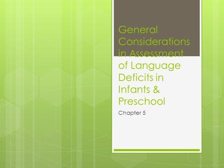 General Considerations in Assessment of Language Deficits in Infants & Preschool Chapter 5.