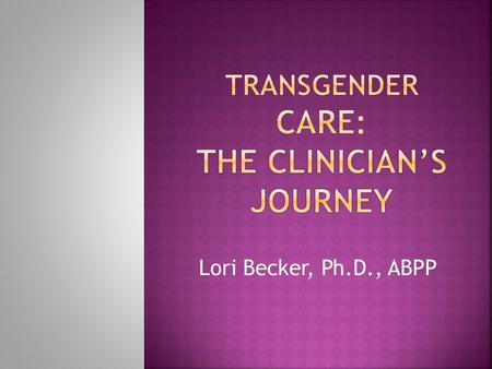 Lori Becker, Ph.D., ABPP.  (Natal) Sex: The classification of individuals as female or male on the basis of their reproductive organs and functions.