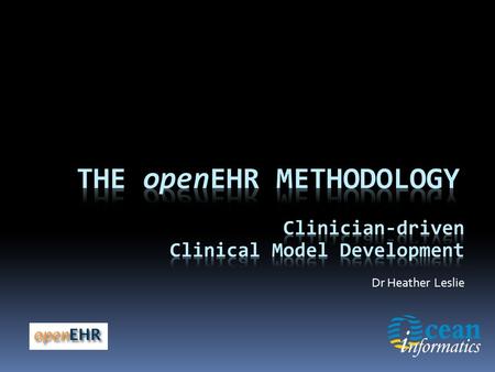 What is openEHR?  The openEHR Foundation is a non-profit established in 2001 – www.openEHR.org  Open source specifications for a logical EHR architecture.