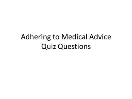 Adhering to Medical Advice Quiz Questions. 1.Which of these is LEAST consistent with current theories of compliance? a.self-efficacy theory b.punishment.