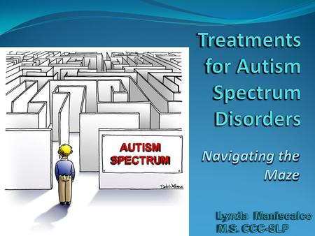 Introduction The diagnosis of an Autism Spectrum Disorder presents parents and clinicians with a veritable maze of programs and therapies. The diagnosis.