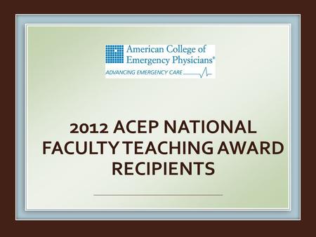 2012 ACEP National faculty teaching Award recipients