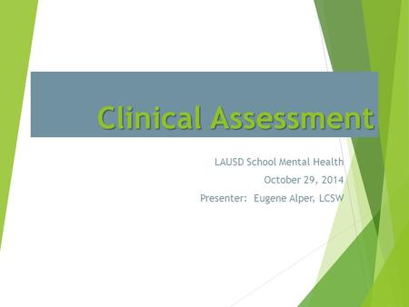 Clinical Assessment LAUSD School Mental Health October 29, 2014 Presenter: Eugene Alper, LCSW.