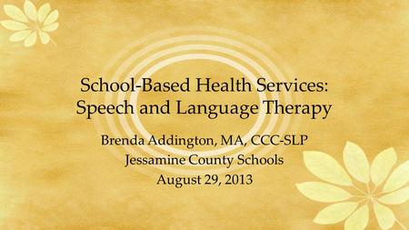 School-Based Health Services: Speech and Language Therapy Brenda Addington, MA, CCC-SLP Jessamine County Schools August 29, 2013.