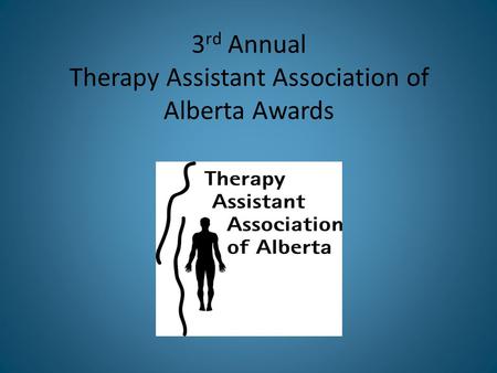 3 rd Annual Therapy Assistant Association of Alberta Awards.