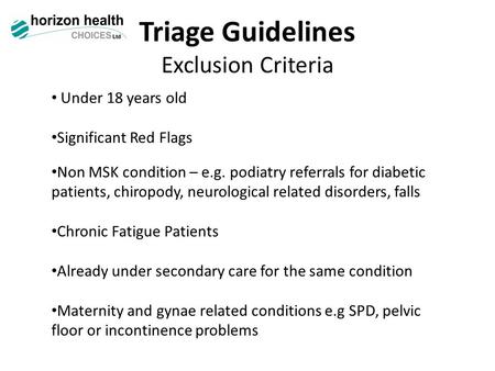 Triage Guidelines Exclusion Criteria Under 18 years old Significant Red Flags Non MSK condition – e.g. podiatry referrals for diabetic patients, chiropody,