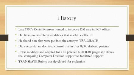 History Late 1990’s Kevin Peterson wanted to improve DM care in PCP offices Did literature search on modalities that would be effective He found nine that.