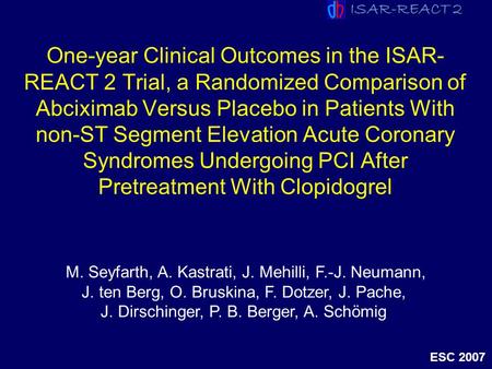 ISAR-REACT 2 ESC 2007 M. Seyfarth, A. Kastrati, J. Mehilli, F.-J. Neumann, J. ten Berg, O. Bruskina, F. Dotzer, J. Pache, J. Dirschinger, P. B. Berger,