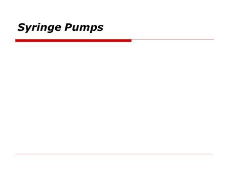 Syringe Pumps. Topics  Diagrams  Principles of Operation  Applications  Safety  Operation  Preventive Maintenance  Common Failure Modes  Troubleshooting.