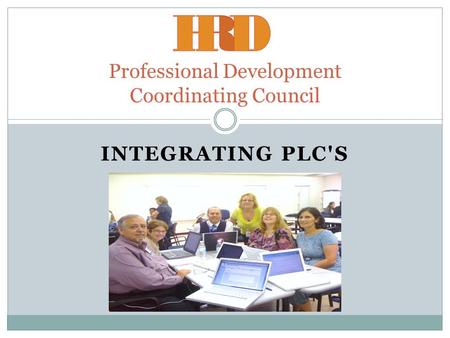 INTEGRATING PLC'S Professional Development Coordinating Council.