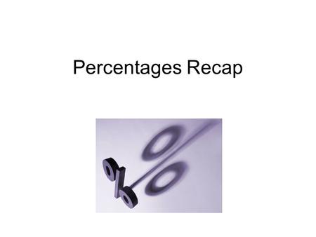 Percentages Recap. Calculating Percentages Method 1Method 2 Caluclate percentages in your head by dividing them up into ones you know. Eg, 29% of 85 10%