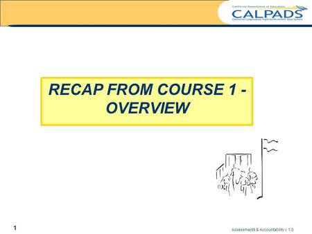 Assessments & Accountability v 1.0 1 RECAP FROM COURSE 1 - OVERVIEW.