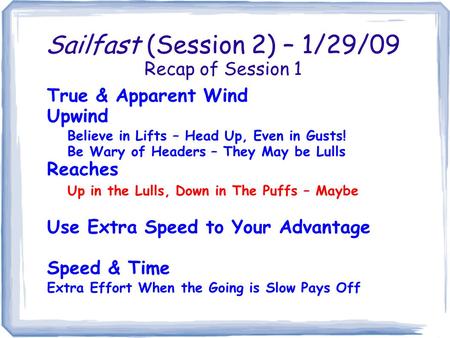 Sailfast (Session 2) – 1/29/09 Recap of Session 1 True & Apparent Wind Upwind Believe in Lifts – Head Up, Even in Gusts! Be Wary of Headers – They May.