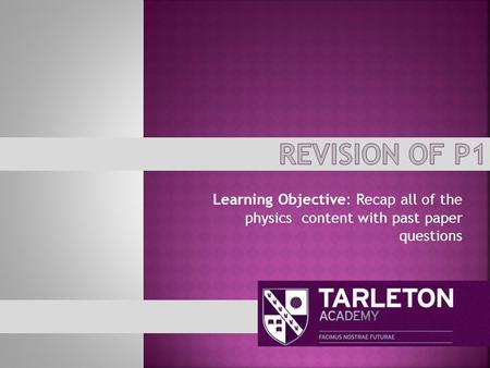 Learning Objective: Recap all of the physics content with past paper questions.