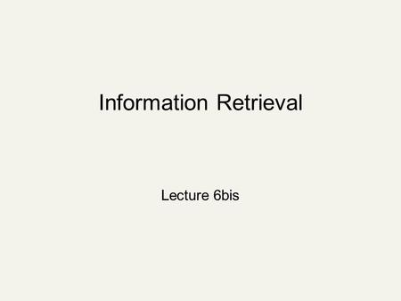 Information Retrieval Lecture 6bis. Recap: tf-idf weighting The tf-idf weight of a term is the product of its tf weight and its idf weight. Best known.