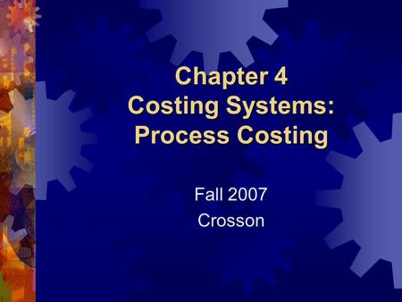 Chapter 4 Costing Systems: Process Costing Fall 2007 Crosson.