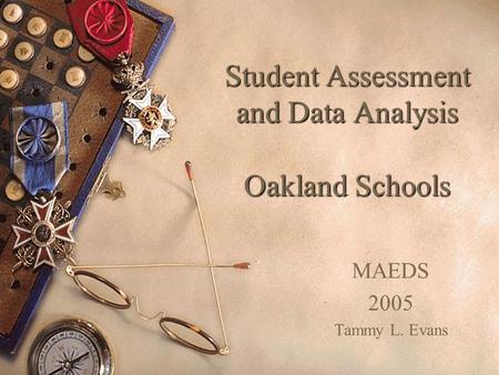 Student Assessment and Data Analysis Oakland Schools MAEDS 2005 Tammy L. Evans.