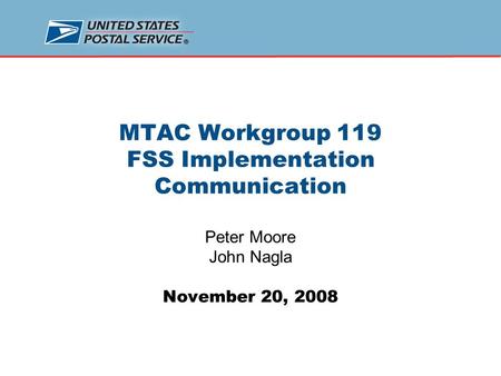 MTAC Workgroup 119 FSS Implementation Communication Peter Moore John Nagla November 20, 2008.