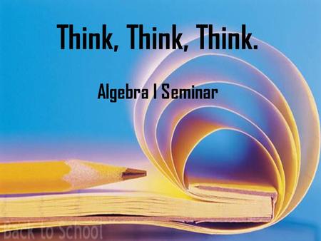 Think, Think, Think. Algebra I Seminar. How Much Do you Remember? The Coordinate Plane X-axis, Y-axis Slope Y-intercept Ordered Pairs Slope Intercept.