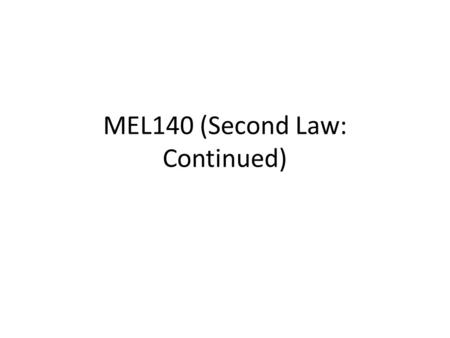 MEL140 (Second Law: Continued)