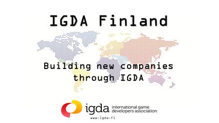 Www.igda.fi IGDA Finland Building new companies through IGDA.